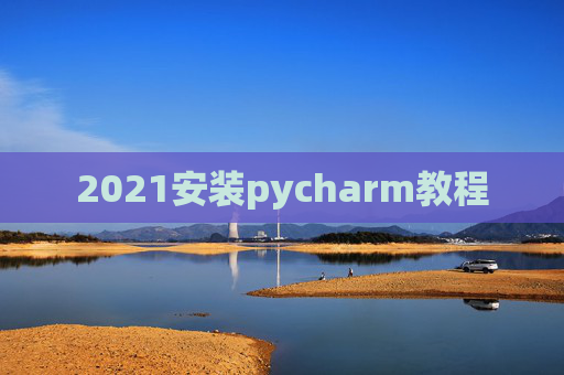 2021安装pycharm教程